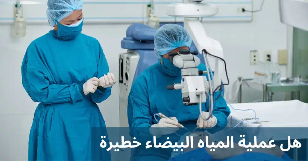 هل عملية المياه البيضاء خطيرة 1 هل عملية المياه البيضاء خطيرة