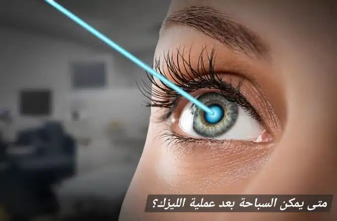 1000352762 متى يمكن السباحة بعد عملية الليزك؟