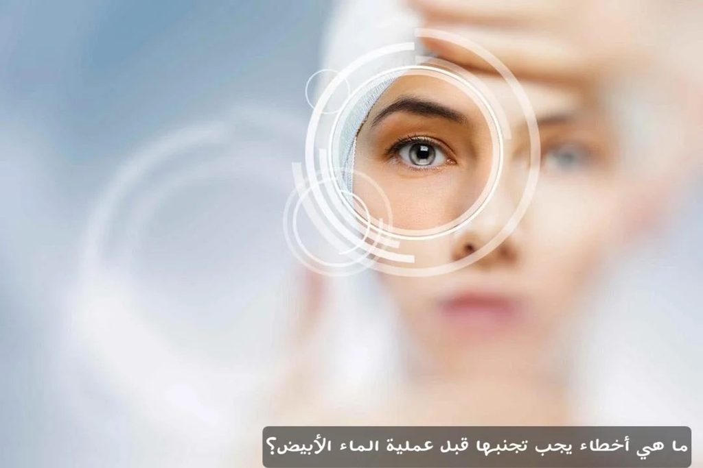 ما هي أخطاء يجب تجنبها قبل عملية الماء الأبيض؟ 2 image 9 ما هي أخطاء يجب تجنبها قبل عملية الماء الأبيض؟